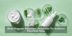Best Organic Skincare Products